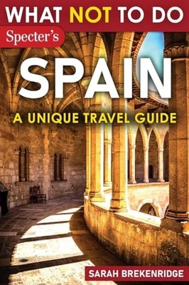 What Not To Do - Spain (A Unique Travel Guide): Plan Your Spanish Adventure ...