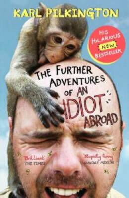 The Further Adventures of an Idiot Abroad - Paperback By Pilkington, Karl - GOOD