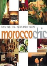 Morocco Chic: Hotels, Riads, Villas, Maisons D'Hotes, Kasbahs (C