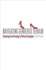 Navigating Gendered Terrain: Stereotypes and Strategy in Political Campaigns by Kelly Dittmar (Paperback, 2014)