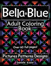 Bella Blue: Adult Coloring Book - Pictures, Patterns, Designs by Danielle Koziol
