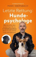 Letzte Rettung Hundepsychologe: Wenn du schon alles probiert hast: Wie du die Ve