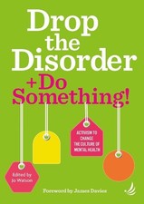 Drop the Disorder + Do Something!: Activism to change the culture of mental