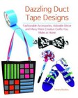 Dazzling Duct Tape Designs: Fashionable Accessories, Adorable Dcor, and - GOOD