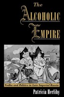The Alcoholic Empire Vodka & Politics In Late Imperial Russia Patricia Herlihy