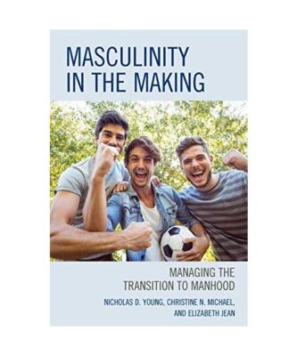 Masculinity in the Making: Managing the Transition to Manhood, Nicholas D. Young