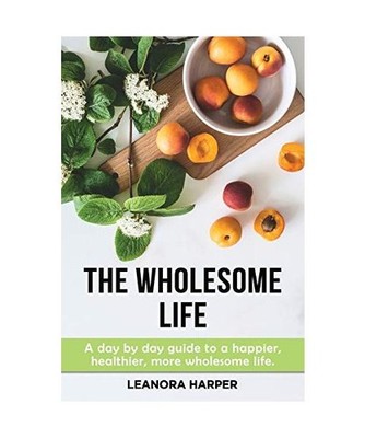 The Wholesome Life: A Day by Day Guide to a happier, more wholesome life, Harper