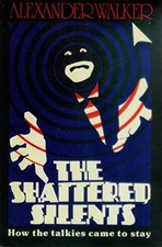 The Shattered Silents : How the talkies came to... by Walker, Alexander Hardback