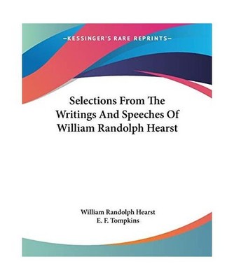 Selections from the Writings and Speeches of William Randolph Hearst, William Ra