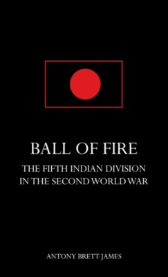 BRETT-JAMES - BALL OF FIREThe Fifth Indian Division in the Second Worl - X555z