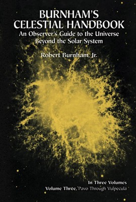 Burnham's Celestial Handbook: An Observer's Guide to the Universe Beyond the...