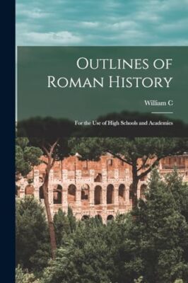 Morey - Outlines of Roman History  for the use of High Schools and Aca - X555z