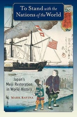 To Stand with the Nations of the World: Japan's Meiji Restoration in World Histo