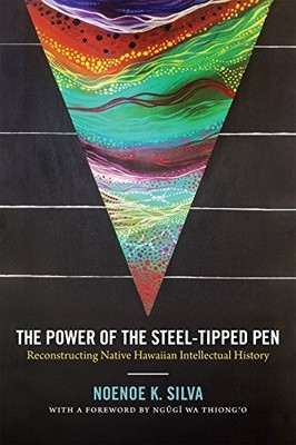 The Power of the Steel-tipped Pen: Reconstructing Native Hawaiian Intellectua...