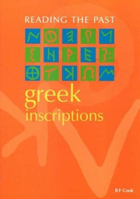 Greek Inscriptions (Reading the Past - Cuneiform to the Alphabet) - Cook