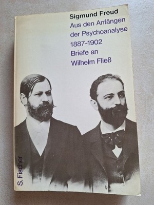 Sigmund Freud - Aus den Anfängen der Psychoanalyse 1887-1902 Briefe an W. Fließ