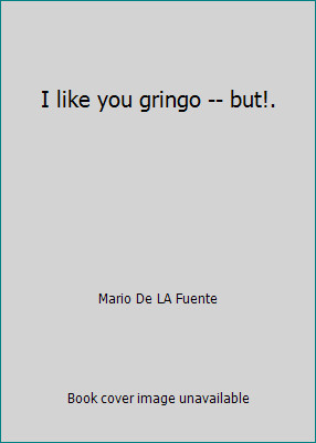 I like you gringo -- but!. by Mario De LA Fuente