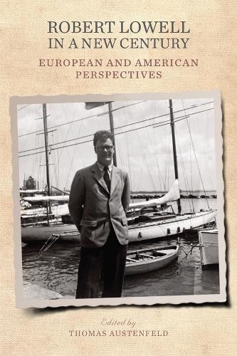 Robert Lowell in a New Century – European and American Perspectives Austenfeld