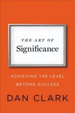 The Art of Significance: Achieving the Level Beyond Success by Dan Clark: Used