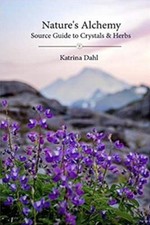 Nature's Alchemy: Source Guide to Crystals & Herbs by Katrina Dahl [Paperback]