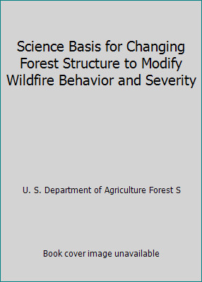 Science Basis for Changing Forest Structure to Modify Wildfire Behavior and...
