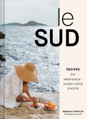 Le Sud: Recipes from Provence-Alpes-Côte d'Azur by Rebekah Peppler: New
