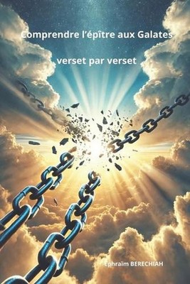 Comprendre l'ptre aux Galates verset par verset by Ephra?m Berechiah Paperback B