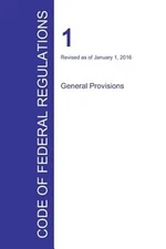 Code of Federal Regulations Title 1, Volume 1, January 1, 2016 by Office Of T...