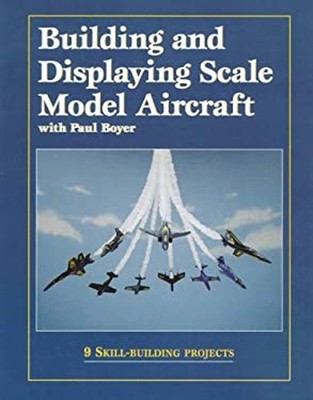 Building and Displaying Scale Model Aircraft Paperback Paul Boyer