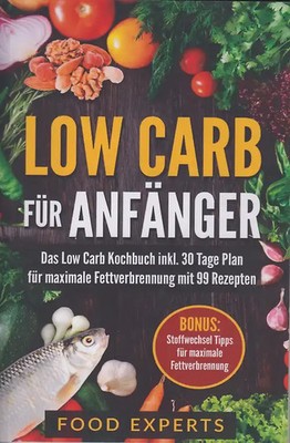 Low Carb für Anfänger - Das Low Carb Kochbuch inkl. 30 Tage Plan für optimale Fe