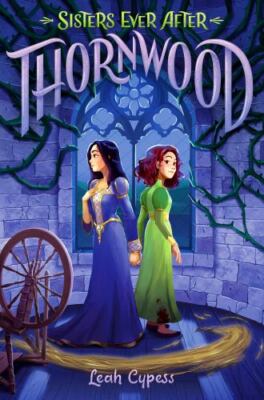 Thornwood (Sisters Ever After) by Cypess, Leah