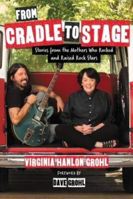 From Cradle to Stage: Stories from the Mothers Who Rocked and Raise - VERY GOOD