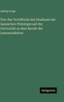 ber das Verhltniss des Studiums der classischen Philologie auf der Universitt zu