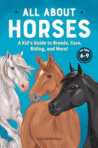 All about Horses: A Kid's Guide to Breeds, Care, Riding, and M .
