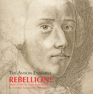 Rebellion! Music of Jacobite Rebellions Avison Handel Geminiani: Avison Ensemble