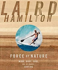 Force of Nature : Mind, Body, Soul, and, of Course, Surfing Laird