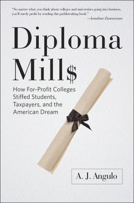 Diploma Mills: How For-Profit Colleges Stiffed Students, Taxpayers, and the...