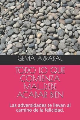 Todo Lo Que Comienza Mal...Debe Acabar Bien: Las adversidades te llevan al camin