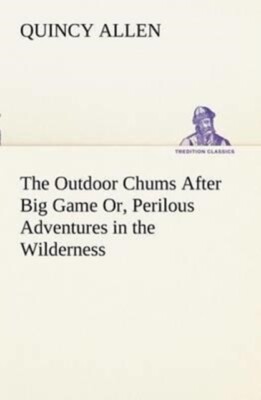 Allen - Outdoor Chums After Big Game Or Perilous Adventures in the Wi - X555z