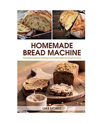 Homemade Bread Machine: The perfect guide to learning how to bake delicious brea