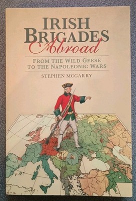 Irish Brigades Abroad: From the Wild Geese to the Napoleonic Wars, Mcgarry, Step