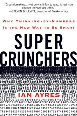 Super Crunchers : Why Thinking-by-Numbers Is the New Way to Be Sm