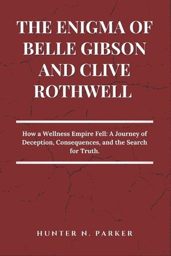 The Enigma of Belle Gibson and Clive Rothwell: How a Wellness Empire Fell: A Jou