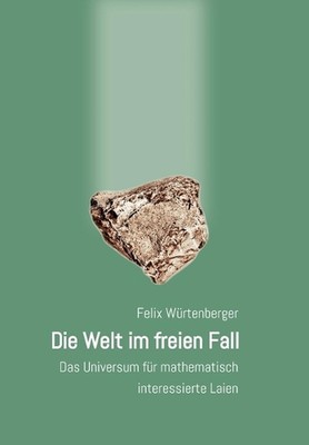 Die Welt im freien Fall: Das Universum f?r mathematisch interessierte Laien by F