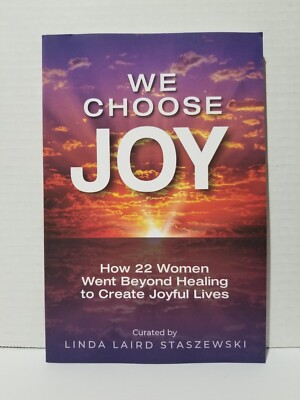 We Choose Joy: How 22 Women Went Beyond Healing to Create Joyful Lives