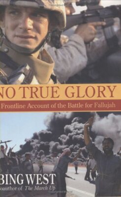 No True Glory: A Frontline Account of the Battle for Fallujah  by Bing West