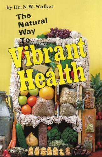 Natural Way to Vibrant Health - paperback, 0890190356, Norman W Walker