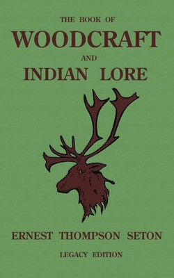 The Book Of Woodcraft And Indian Lore (Legacy Edition) Ernest Thompson Seton