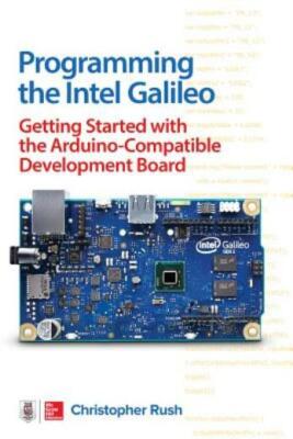 Programming The Intel Galileo: Getting Started With The Arduino -Compatible...