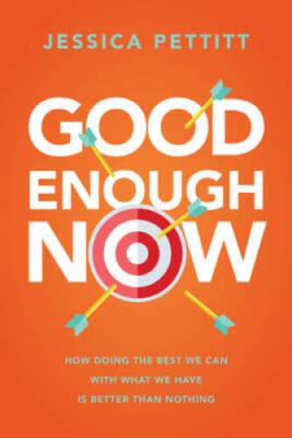 Good Enough Now: How Doing the Best We Can With What We Have is Better Th - GOOD